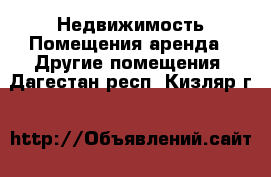 Недвижимость Помещения аренда - Другие помещения. Дагестан респ.,Кизляр г.